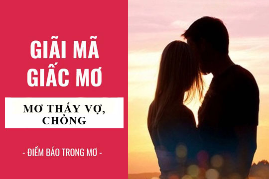 Mơ Thấy Đôi Vợ Chồng Hạnh Phúc Có Phải Là Điềm Lành? Chọn Số Đánh Đề?