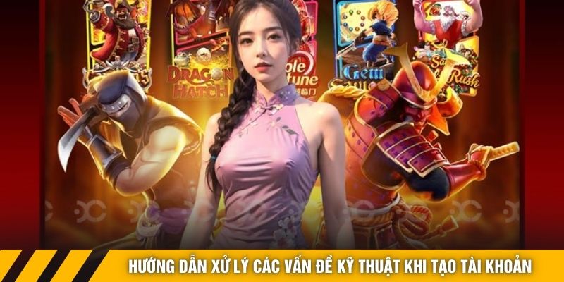 Hướng dẫn xử lý các vấn đề kỹ thuật khi tạo tài khoản