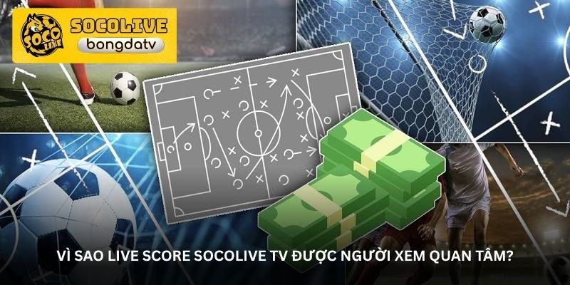 Vì sao live score Socolive TV được người xem quan tâm?